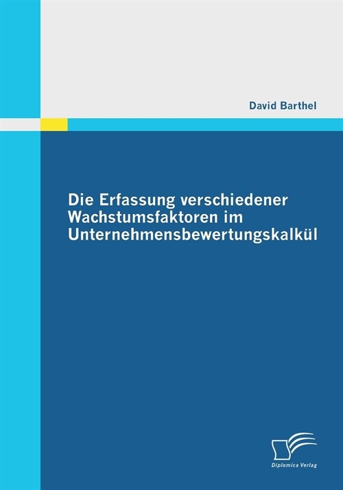 Die Erfassung verschiedener Wachstumsfaktoren im Unternehmensbewertungskalk? (Paperback)