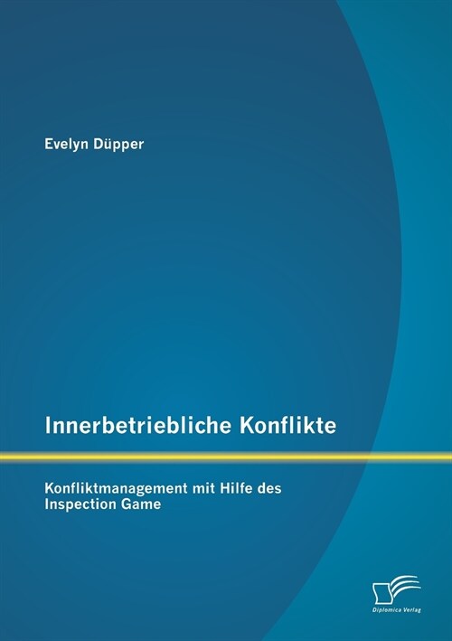 Innerbetriebliche Konflikte: Konfliktmanagement Mit Hilfe Des Inspection Game (Paperback)