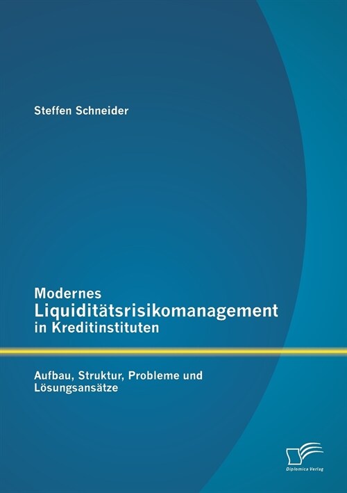 Modernes Liquidit?srisikomanagement in Kreditinstituten: Aufbau, Struktur, Probleme und L?ungsans?ze (Paperback)