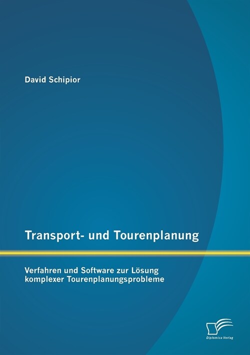Transport- und Tourenplanung: Verfahren und Software zur L?ung komplexer Tourenplanungsprobleme (Paperback)