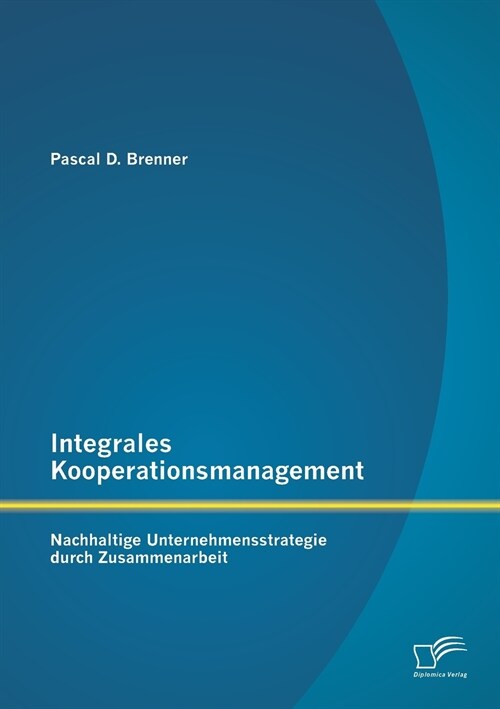 Integrales Kooperationsmanagement: Nachhaltige Untermehmensstrategie Durch Zusammenarbeit (Paperback)