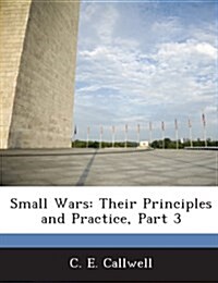Small Wars: Their Principles and Practice, Part 3 (Paperback)