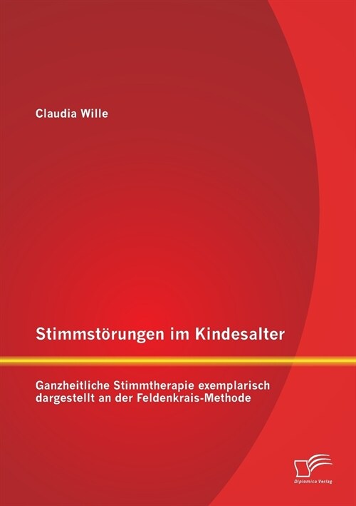 Stimmst?ungen im Kindesalter: Ganzheitliche Stimmtherapie exemplarisch dargestellt an der Feldenkrais-Methode (Paperback)