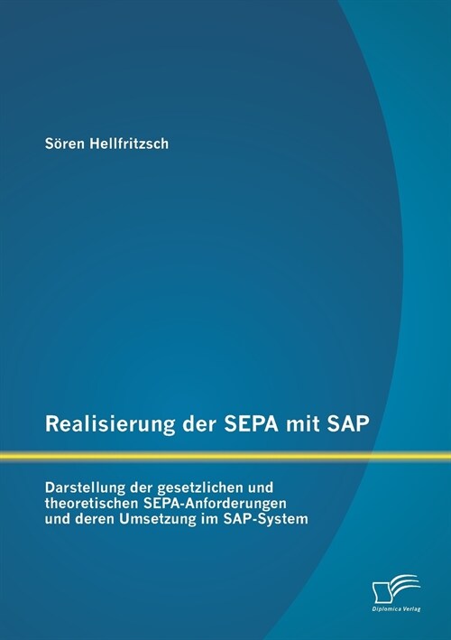 Realisierung Der Sepa Mit SAP: Darstellung Der Gesetzlichen Und Theoretischen Sepa-Anforderungen Und Deren Umsetzung Im SAP-System (Paperback)
