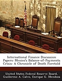 International Finance Discussion Papers: Mexicos Balance-Of-Payments Crisis: A Chronicle of Death Foretold (Paperback)