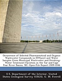 Occurrence of Selected Pharmaceutical and Organic Wastewater Compounds in Effluent and Water Samples from Municipal Wastewater and Drinking-Water Trea (Paperback)