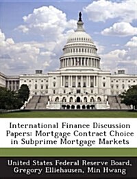 International Finance Discussion Papers: Mortgage Contract Choice in Subprime Mortgage Markets (Paperback)