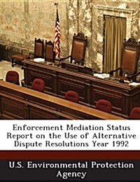 Enforcement Mediation Status Report on the Use of Alternative Dispute Resolutions Year 1992 (Paperback)