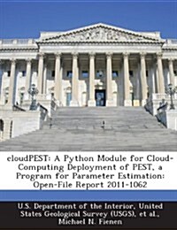 Cloudpest: A Python Module for Cloud-Computing Deployment of Pest, a Program for Parameter Estimation: Open-File Report 2011-1062 (Paperback)