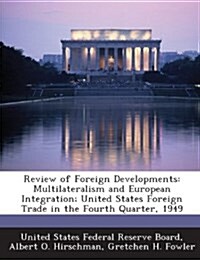 Review of Foreign Developments: Multilateralism and European Integration; United States Foreign Trade in the Fourth Quarter, 1949 (Paperback)