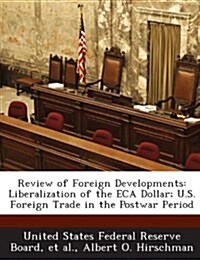 Review of Foreign Developments: Liberalization of the Eca Dollar; U.S. Foreign Trade in the Postwar Period (Paperback)