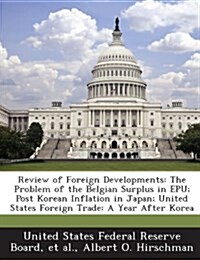Review of Foreign Developments: The Problem of the Belgian Surplus in Epu; Post Korean Inflation in Japan; United States Foreign Trade: A Year After K (Paperback)