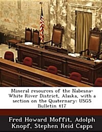 Mineral Resources of the Nabesna-White River District, Alaska, with a Section on the Quaternary: Usgs Bulletin 417 (Paperback)