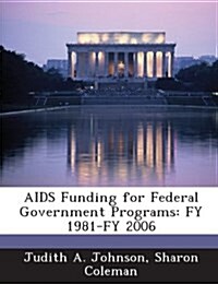 AIDS Funding for Federal Government Programs: Fy 1981-Fy 2006 (Paperback)