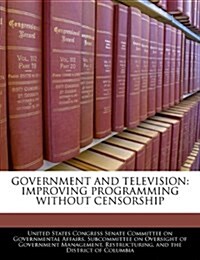 Government and Television: Improving Programming Without Censorship (Paperback)