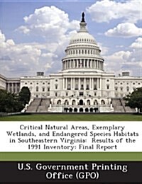 Critical Natural Areas, Exemplary Wetlands, and Endangered Species Habitats in Southeastern Virginia: Results of the 1991 Inventory: Final Report (Paperback)