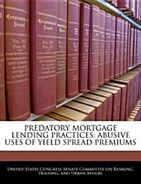 Predatory Mortgage Lending Practices: Abusive Uses of Yield Spread Premiums (Paperback)