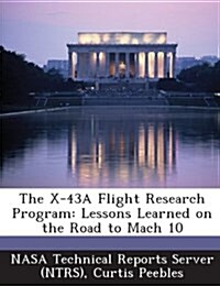 The X-43a Flight Research Program: Lessons Learned on the Road to Mach 10 (Paperback)