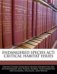 Endangered Species ACT: Critical Habitat Issues (Paperback)