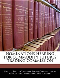 Nominations Hearing for Commodity Futures Trading Commission (Paperback)