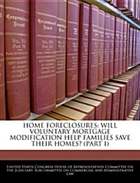 Home Foreclosures: Will Voluntary Mortgage Modification Help Families Save Their Homes? (Part I) (Paperback)