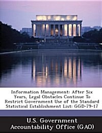 Information Management: After Six Years, Legal Obstacles Continue to Restrict Government Use of the Standard Statistical Establishment List: G (Paperback)