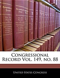 Congressional Record Vol. 149, No. 88 (Paperback)