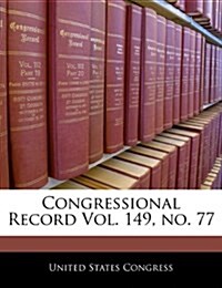 Congressional Record Vol. 149, No. 77 (Paperback)