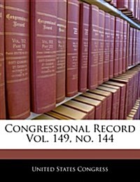 Congressional Record Vol. 149, No. 144 (Paperback)