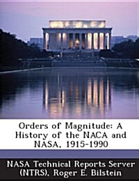 Orders of Magnitude: A History of the NACA and NASA, 1915-1990 (Paperback)