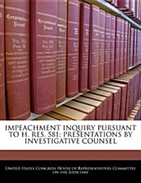 Impeachment Inquiry Pursuant to H. Res. 581: Presentations by Investigative Counsel (Paperback)