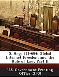 S. Hrg. 111-684: Global Internet Freedom and the Rule of Law, Part II (Paperback)