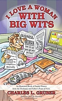 I Love a Woman with Big Wits: An Illustrated Book of Family Humor from the Husband, and Fathers Point of View. (Paperback)