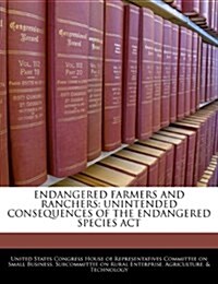 Endangered Farmers and Ranchers: Unintended Consequences of the Endangered Species ACT (Paperback)