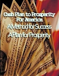Cash Plan to Prosperity for America: A Method for Success a Plan for Prosperity (Paperback)