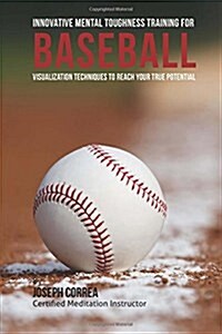 Innovative Mental Toughness Training for Baseball: Visualization Techniques to Reach Your True Potential (Paperback)