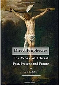 The Work of Christ Past, Present and Future: Jesus Prophecy (Paperback)