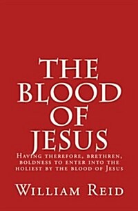 The Blood of Jesus: Having therefore, brethren, boldness to enter into the holiest by the blood of Jesus Hebrews 10:19 (Paperback)