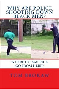 Why Are Police Shooting Down Black Men?: Where Do America Go from Here? (Paperback)
