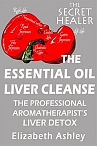 The Essential Oil Liver Cleanse: The Professional Aromatherapists Liver Detox (Paperback)