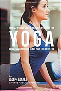 Unconventional Mental Toughness Training for Yoga: Using Visualization to Reach Your True Potential (Paperback)