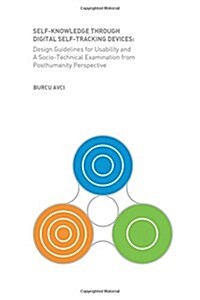Self-Knowledge Through Self-Tracking Devices: Design Guidelines for Usability and a Socio-Technical Examination from Posthumanity Perspective (Paperback)