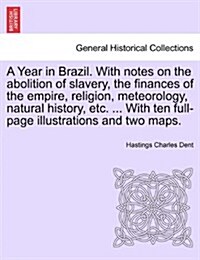 A Year in Brazil. with Notes on the Abolition of Slavery, the Finances of the Empire, Religion, Meteorology, Natural History, Etc. ... with Ten Full-P (Paperback)