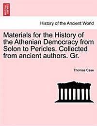 Materials for the History of the Athenian Democracy from Solon to Pericles. Collected from Ancient Authors. Gr. (Paperback)