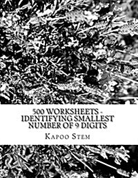 500 Worksheets - Identifying Smallest Number of 9 Digits: Math Practice Workbook (Paperback)