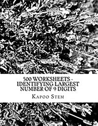 500 Worksheets - Identifying Largest Number of 9 Digits: Math Practice Workbook (Paperback)