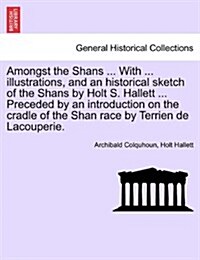 Amongst the Shans ... with ... Illustrations, and an Historical Sketch of the Shans by Holt S. Hallett ... Preceded by an Introduction on the Cradle o (Paperback)