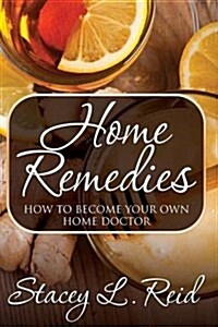 Home Remedies: How to Become Your Own Home Doctor (Paperback)