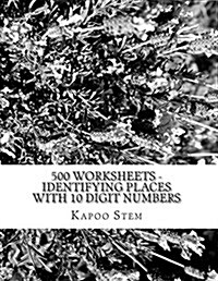 500 Worksheets - Identifying Places with 10 Digit Numbers: Math Practice Workbook (Paperback)
