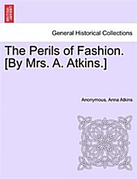 The Perils of Fashion. [By Mrs. A. Atkins.] (Paperback)